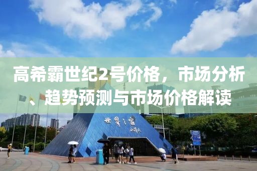 高希霸世纪2号价格，市场分析、趋势预测与市场价格解读