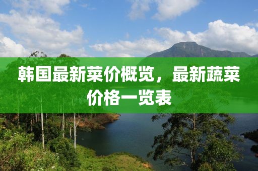 韩国最新菜价概览，最新蔬菜价格一览表
