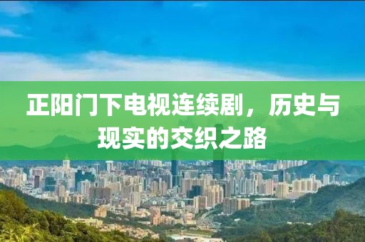 正阳门下电视连续剧，历史与现实的交织之路