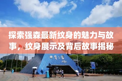 探索强森最新纹身的魅力与故事，纹身展示及背后故事揭秘
