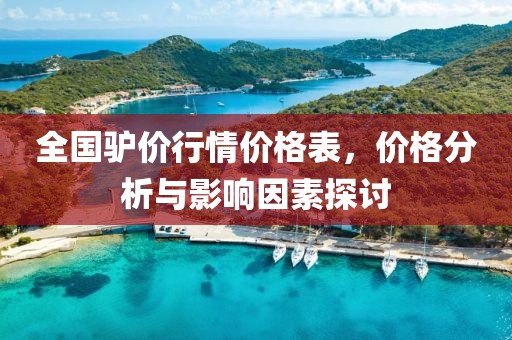 全国驴价行情价格表，价格分析与影响因素探讨