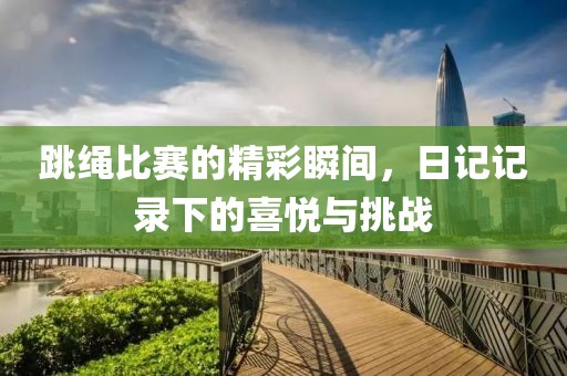 跳绳比赛的精彩瞬间，日记记录下的喜悦与挑战