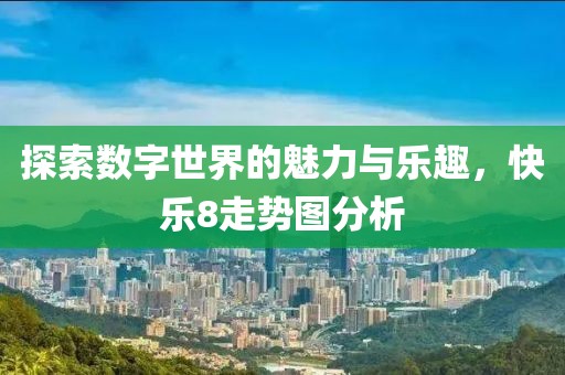 探索数字世界的魅力与乐趣，快乐8走势图分析