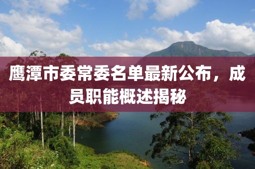 鹰潭市委常委名单最新公布，成员职能概述揭秘