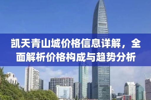 凯天青山城价格信息详解，全面解析价格构成与趋势分析