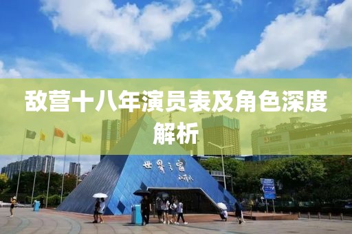 敌营十八年演员表及角色深度解析