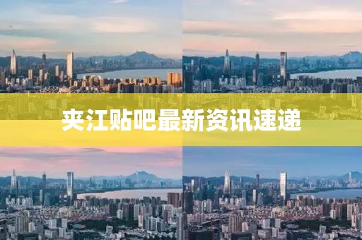 夹江贴吧最新资讯速递