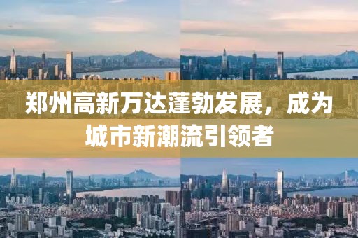 郑州高新万达蓬勃发展，成为城市新潮流引领者