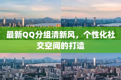 最新QQ分组清新风，个性化社交空间的打造