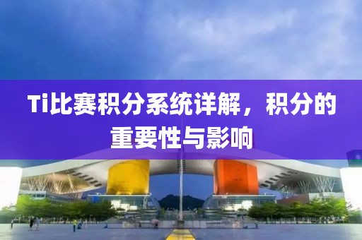 Ti比赛积分系统详解，积分的重要性与影响