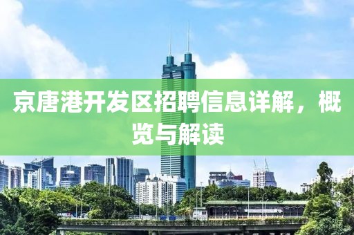 京唐港开发区招聘信息详解，概览与解读
