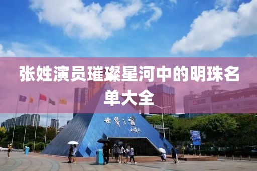 张姓演员璀璨星河中的明珠名单大全