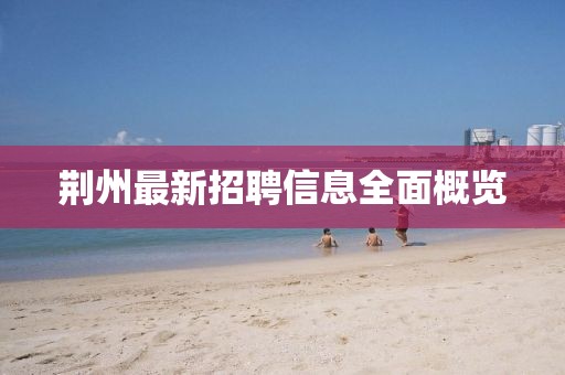 荆州最新招聘信息全面概览