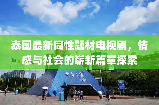 泰国最新同性题材电视剧，情感与社会的崭新篇章探索