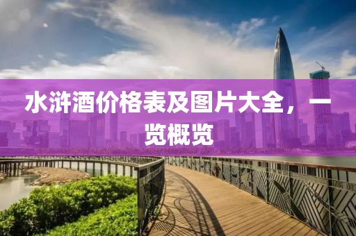 水浒酒价格表及图片大全，一览概览