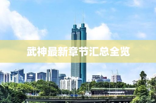 武神最新章节汇总全览