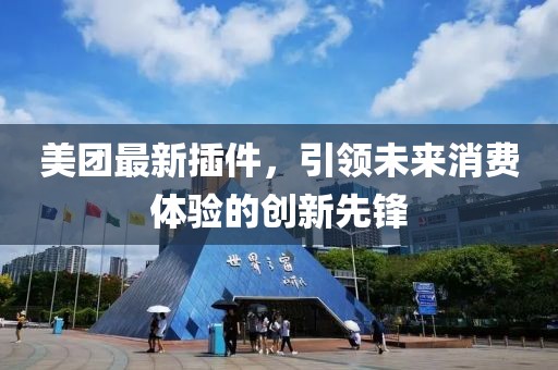 美团最新插件，引领未来消费体验的创新先锋