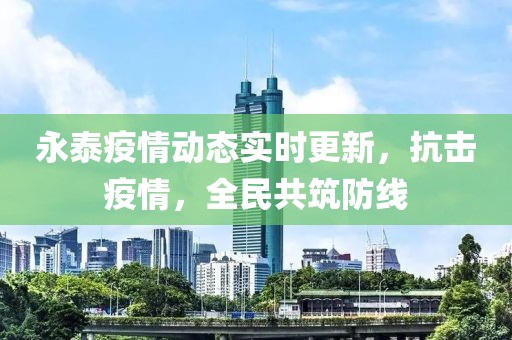 永泰疫情动态实时更新，抗击疫情，全民共筑防线