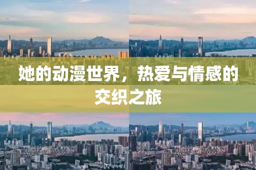 她的动漫世界，热爱与情感的交织之旅