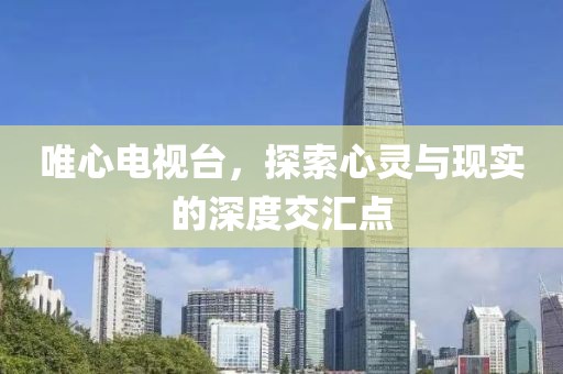 唯心电视台，探索心灵与现实的深度交汇点