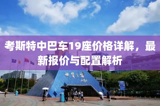考斯特中巴车19座价格详解，最新报价与配置解析
