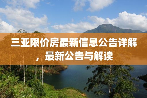 三亚限价房最新信息公告详解，最新公告与解读