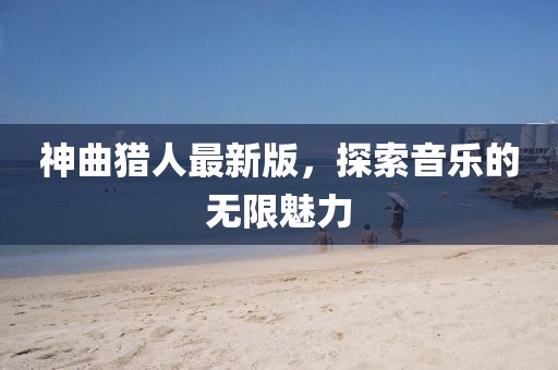 神曲猎人最新版，探索音乐的无限魅力