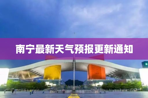 南宁最新天气预报更新通知