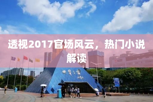 透视2017官场风云，热门小说解读