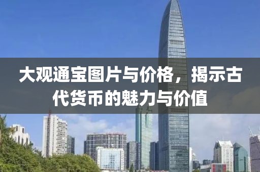 大观通宝图片与价格，揭示古代货币的魅力与价值