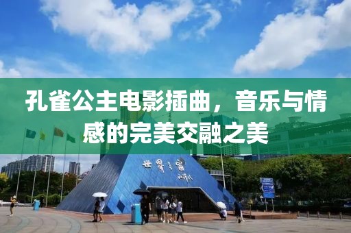 孔雀公主电影插曲，音乐与情感的完美交融之美