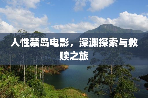 人性禁岛电影，深渊探索与救赎之旅