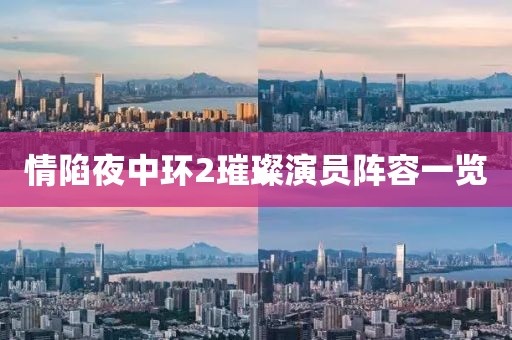 情陷夜中环2璀璨演员阵容一览