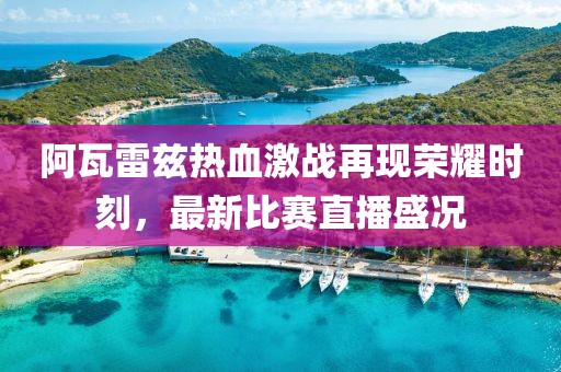 阿瓦雷兹热血激战再现荣耀时刻，最新比赛直播盛况