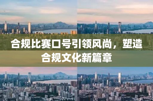 合规比赛口号引领风尚，塑造合规文化新篇章