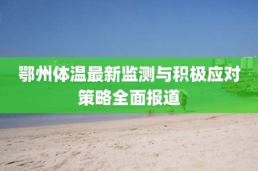 鄂州体温最新监测与积极应对策略全面报道