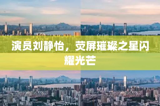 演员刘静怡，荧屏璀璨之星闪耀光芒