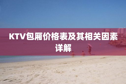 KTV包厢价格表及其相关因素详解