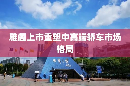雅阁上市重塑中高端轿车市场格局