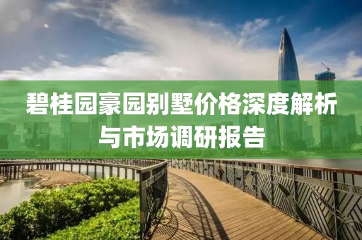 碧桂园豪园别墅价格深度解析与市场调研报告
