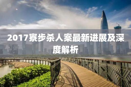 2017寮步杀人案最新进展及深度解析