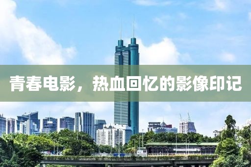 青春电影，热血回忆的影像印记