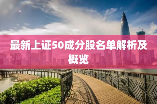 最新上证50成分股名单解析及概览