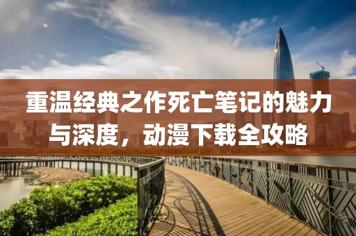 重温经典之作死亡笔记的魅力与深度，动漫下载全攻略