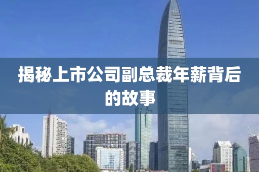 揭秘上市公司副总裁年薪背后的故事