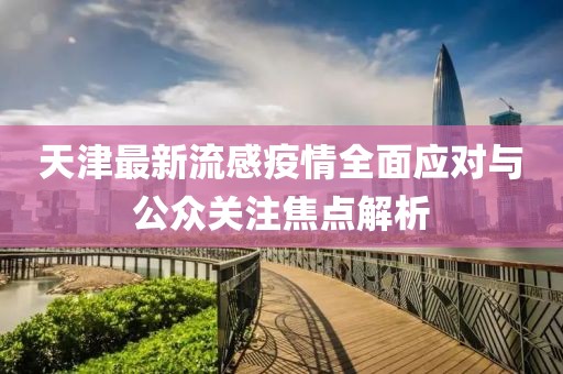 天津最新流感疫情全面应对与公众关注焦点解析