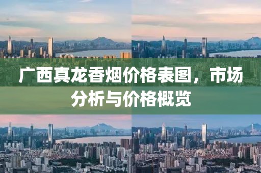 广西真龙香烟价格表图，市场分析与价格概览
