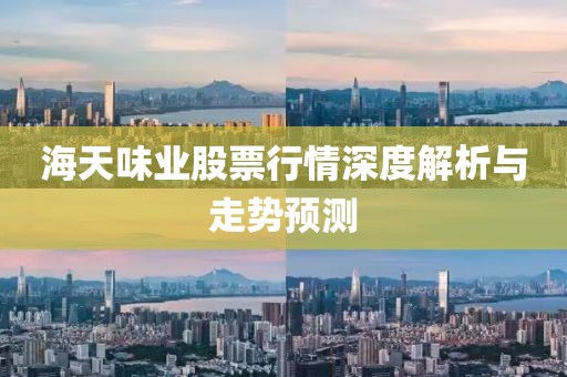 海天味业股票行情深度解析与走势预测