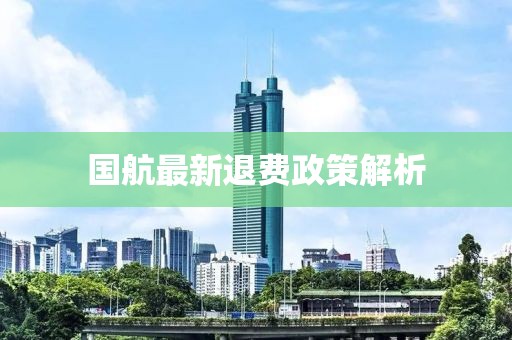 国航最新退费政策解析