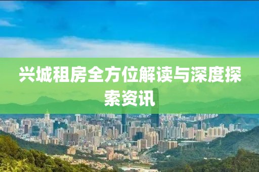兴城租房全方位解读与深度探索资讯